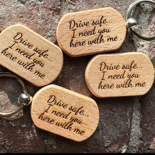 "Drive Safe I Need You Here With Me" keychain